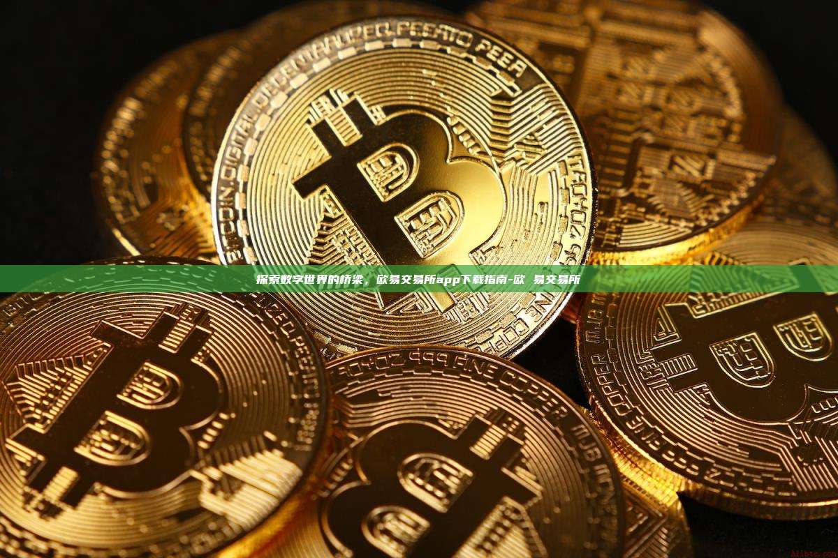 探索数字世界的桥梁，欧易交易所app下载指南-欧 易交易所-第1张图片-欧易官网